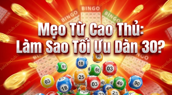 Mẹo Từ Cao Thủ: Làm Sao Tối Ưu Dàn 30?