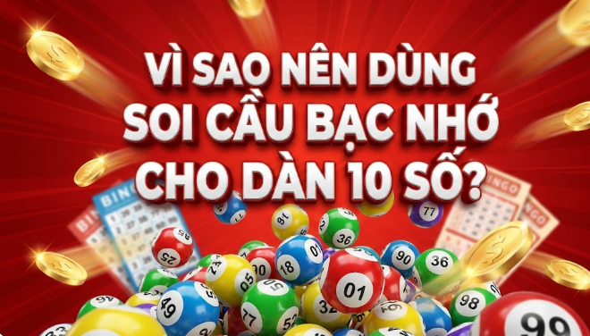 Vì Sao Nên Dùng Soi Cầu Bạc Nhớ Cho Dàn 10 Số?