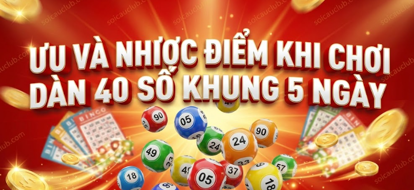Ưu và nhược điểm khi chơi dàn 40 số khung 5 ngày